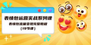 (11511期)表情包运营实战系列课,表情包流量变现完整教程(19节课)-聊项目