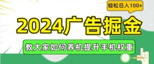 2024广告掘金,教大家如何养机提升手机权重,轻松日入100+【揭秘】-聊项目