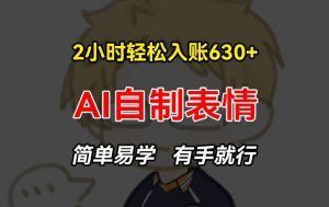 2小时轻松入账630+赚钱项目,手把手教你做AI自制表情,简单易学有手就行【揭秘】-聊项目