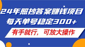 (11802期)24年照抄答案赚钱项目,每天单号稳定300+,有手就行,可放大操作-聊项目