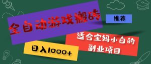 (11843期)全自动游戏搬砖,日入1000+ 适合宝妈小白的副业项目-聊项目