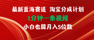 (11882期)最新蓝海项目淘宝分成计划1分钟1条视频小白也能月入五位数-聊项目