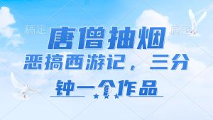 (11912期)唐僧抽烟,恶搞西游记,各平台风口赛道,三分钟一条作品,日入1000+-聊项目