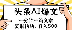 (11919期)手机一分钟一篇文章,复制粘贴,AI玩赚今日头条6.0,小白也能轻松月入…-聊项目