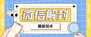 2024最新微信解封教程,此课程适合百分之九十的人群,可自用贩卖-聊项目