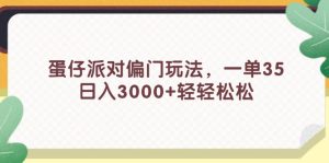 (11995期)蛋仔派对偏门玩法,一单35,日入3000+轻轻松松-聊项目