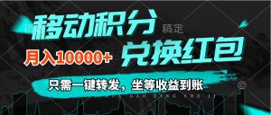 (12005期)移动积分兑换, 只需一键转发,坐等收益到账,0成本月入10000+-聊项目