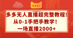 (12008期)多多无人直播超完整教程!从0-1手把手教学!一场直播2000+-聊项目