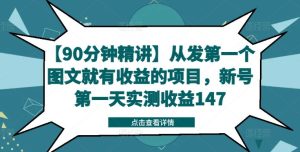 【90分钟精讲】从发第一个图文就有收益的项目,新号第一天实测收益147-聊项目