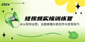 (12309期)短视频实操训练营:从认知到运营,全面掌握抖音创作与变现技巧-聊项目