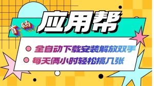 (12327期)应用帮下载安装拉新玩法 全自动下载安装到卸载 每天俩小时轻松搞几张-聊项目