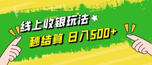 线上收银玩法,提现秒到账,时间自由,日入500+-聊项目
