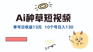 AI种草单账号日收益13元(抖音,快手,视频号-聊项目