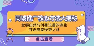 同城推广核心方法大揭秘:掌握自然与付费流量的奥秘,开启商家逆袭之路-聊项目