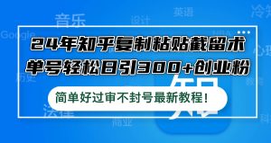 24年知乎复制粘贴截留术,单号轻松日引300+创业粉,简单好过审不封号最…-聊项目