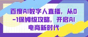 百度AI数字人直播带货,从0-1保姆级攻略,开启AI电商新时代-聊项目